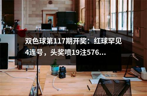 双色球第117期开奖：红球罕见4连号，头奖喷19注576万元