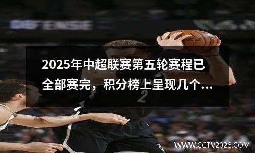 2025年中超联赛第五轮赛程已全部赛完，积分榜上呈现几个新特点