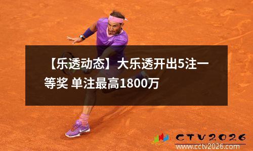 【乐透动态】大乐透开出5注一等奖 单注最高1800万