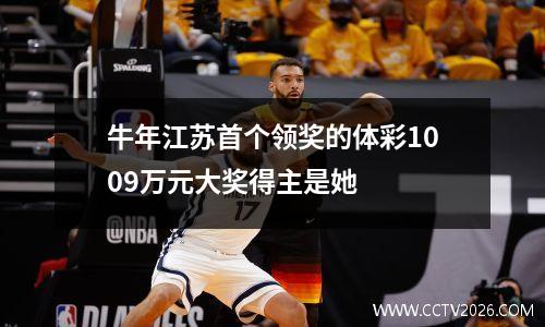牛年江苏首个领奖的体彩1009万元大奖得主是她