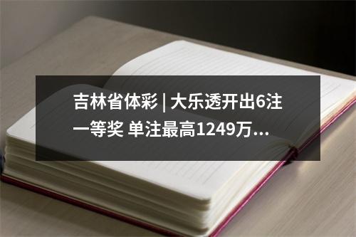 吉林省体彩 | 大乐透开出6注一等奖 单注最高1249万
