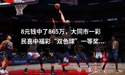 8元钱中了865万，大同市一彩民喜中福彩“双色球”一等奖