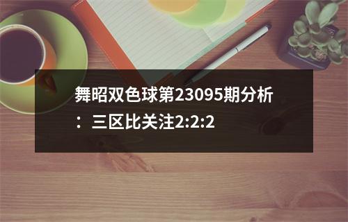 舞昭双色球第23095期分析：三区比关注2:2:2