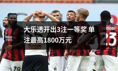 大乐透开出3注一等奖 单注最高1800万元