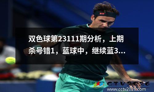 双色球第23111期分析，上期杀号错1，蓝球中，继续蓝3围1
