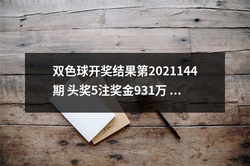 双色球开奖结果第2021144期 头奖5注奖金931万