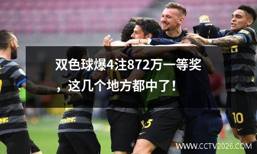 双色球爆4注872万一等奖，这几个地方都中了！