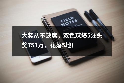 大奖从不缺席，双色球爆5注头奖751万，花落5地！