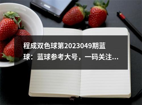 程成双色球第2023049期蓝球：蓝球参考大号，一码关注10