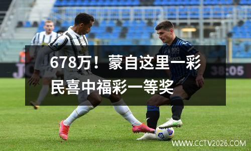 678万！蒙自这里一彩民喜中福彩一等奖