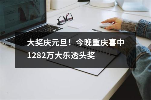 大奖庆元旦！今晚重庆喜中1282万大乐透头奖