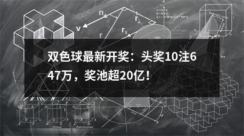双色球最新开奖：头奖10注647万，奖池超20亿！