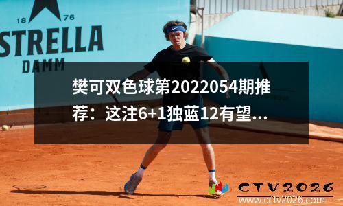樊可双色球第2022054期推荐：这注6+1独蓝12有望冲击一等奖