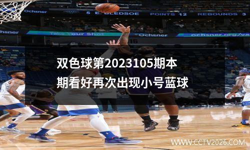 双色球第2023105期本期看好再次出现小号蓝球