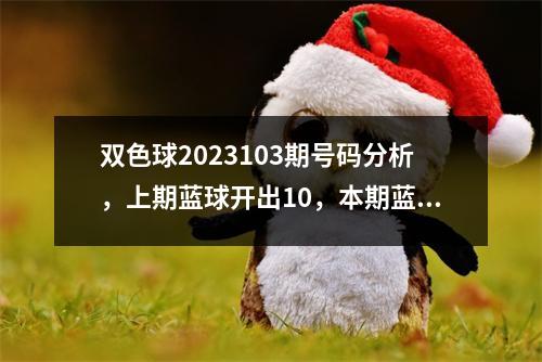 双色球2023103期号码分析，上期蓝球开出10，本期蓝球关注05、15