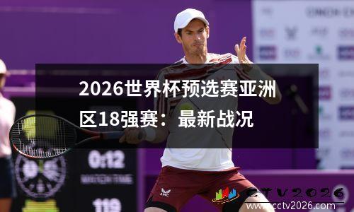 2026世界杯预选赛亚洲区18强赛：最新战况