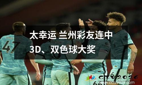 太幸运 兰州彩友连中3D、双色球大奖