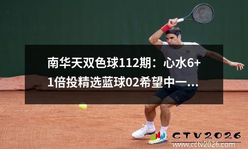 南华天双色球112期：心水6+1倍投精选蓝球02希望中一等奖