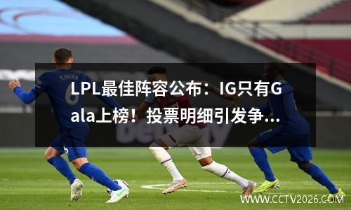 LPL最佳阵容公布：IG只有Gala上榜！投票明细引发争议