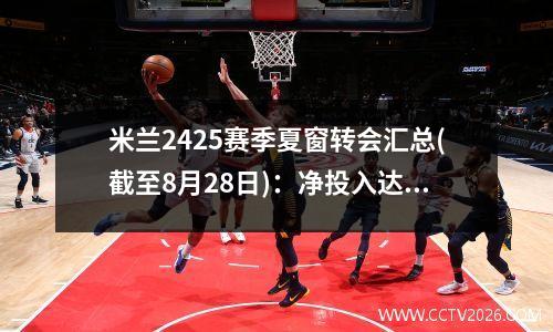 米兰2425赛季夏窗转会汇总(截至8月28日)：净投入达3840万欧