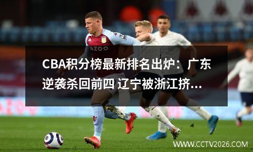 CBA积分榜最新排名出炉：广东逆袭杀回前四 辽宁被浙江挤到第8
