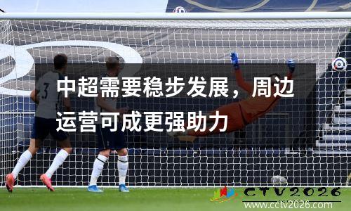中超需要稳步发展，周边运营可成更强助力