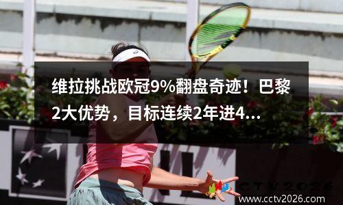 维拉挑战欧冠9%翻盘奇迹！巴黎2大优势，目标连续2年进4强