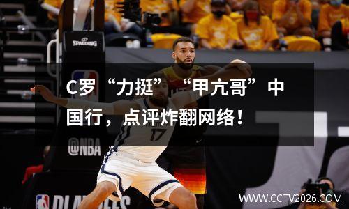 C罗“力挺”“甲亢哥”中国行，点评炸翻网络！