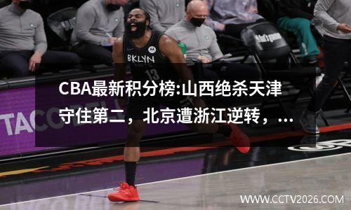 CBA最新积分榜:山西绝杀天津守住第二，北京遭浙江逆转，广厦狂胜