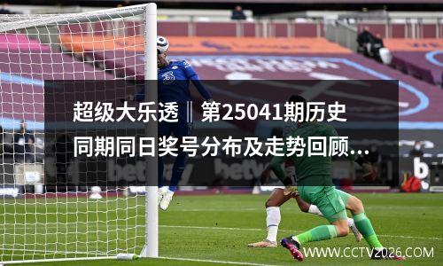 超级大乐透‖第25041期历史同期同日奖号分布及走势回顾