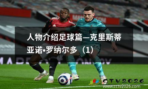 人物介绍足球篇—克里斯蒂亚诺•罗纳尔多（1）
