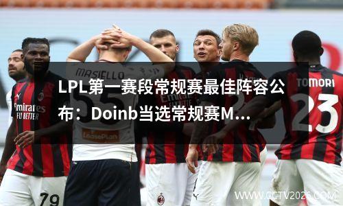 LPL第一赛段常规赛最佳阵容公布：Doinb当选常规赛MVP