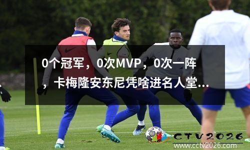 0个冠军，0次MVP，0次一阵，卡梅隆安东尼凭啥进名人堂？