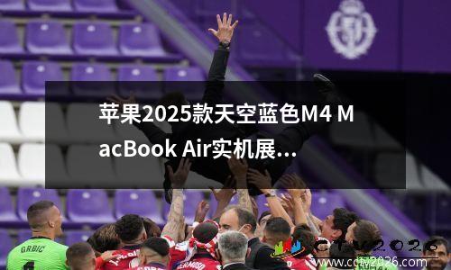 苹果2025款天空蓝色M4 MacBook Air实机展示，性能与颜值并存