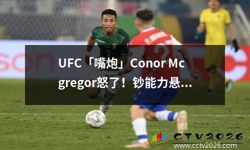 UFC「嘴炮」Conor Mcgregor怒了！钞能力悬赏30 分钟内就找到人