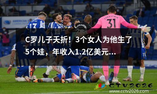 C罗儿子夭折！3个女人为他生了5个娃，年收入1.2亿美元私生活荒唐