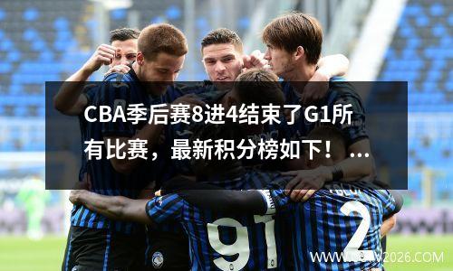 CBA季后赛8进4结束了G1所有比赛，最新积分榜如下！