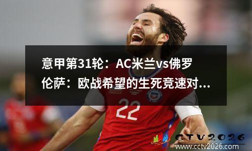 意甲第31轮：AC米兰vs佛罗伦萨：欧战希望的生死竞速对决