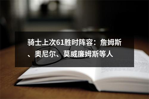 骑士上次61胜时阵容：詹姆斯、奥尼尔、莫威廉姆斯等人