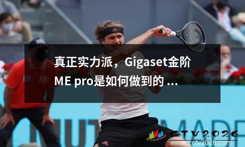 真正实力派，Gigaset金阶ME pro是如何做到的