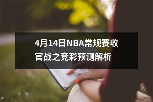 4月14日NBA常规赛收官战之竞彩预测解析