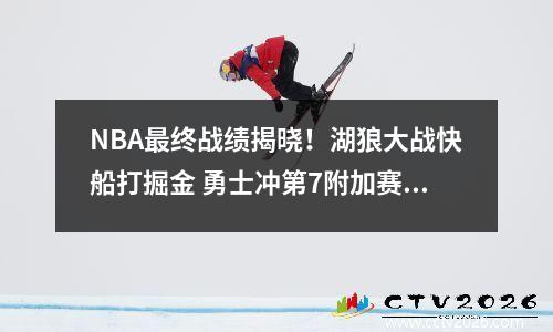 NBA最终战绩揭晓！湖狼大战快船打掘金 勇士冲第7附加赛赛程出炉