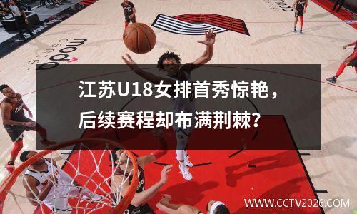 江苏U18女排首秀惊艳，后续赛程却布满荆棘？