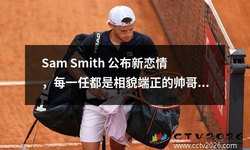 Sam Smith 公布新恋情，每一任都是相貌端正的帅哥