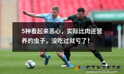 5种看起来恶心，实际比肉还营养的虫子，没吃过就亏了！