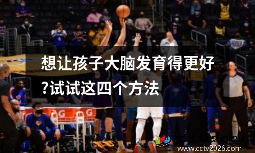 想让孩子大脑发育得更好?试试这四个方法