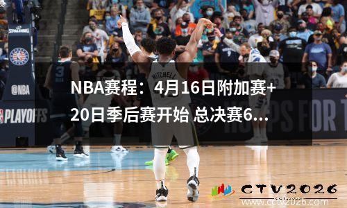 NBA赛程：4月16日附加赛+20日季后赛开始 总决赛6月6日开战