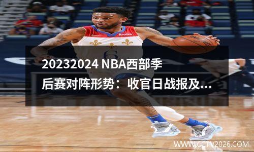 20232024 NBA西部季后赛对阵形势：收官日战报及深度分析