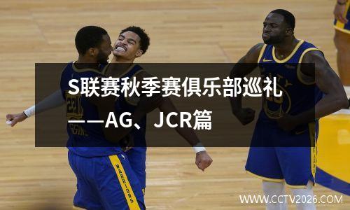 S联赛秋季赛俱乐部巡礼——AG、JCR篇