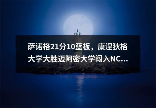 萨诺格21分10篮板，康涅狄格大学大胜迈阿密大学闯入NCAA决赛